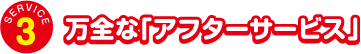 万全な「アフターサービス」