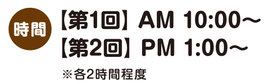 第1回AM10:00〜 第2回PM1:00〜